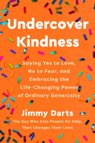 Undercover Kindness (Saying Yes to Love, No to Fear, and Embracing the Life-Changing Power of Ordinary Generosity) by Jimmy Darts, 9780593735954