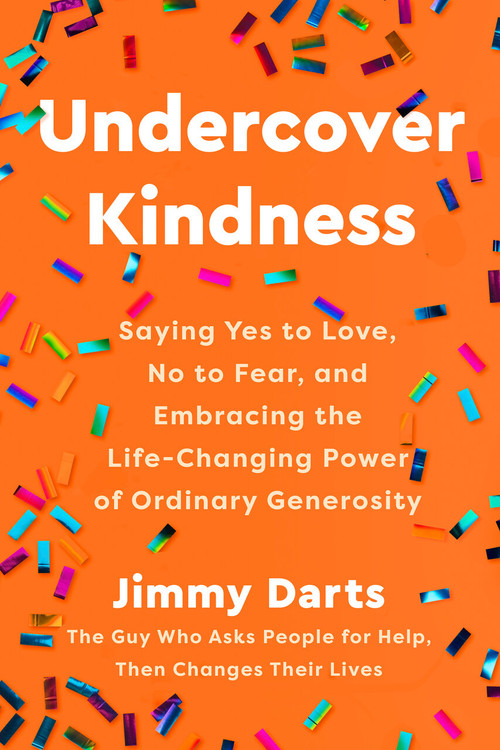 Undercover Kindness (Saying Yes to Love, No to Fear, and Embracing the Life-Changing Power of Ordinary Generosity) by Jimmy Darts, 9780593735954