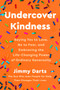 Undercover Kindness (Saying Yes to Love, No to Fear, and Embracing the Life-Changing Power of Ordinary Generosity) by Jimmy Darts, 9780593735954