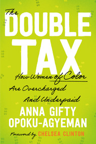 The Double Tax (How Women of Color Are Overcharged and Underpaid) by Anna Gifty Opoku-Agyeman, Chelsea Clinton, 9780593714256