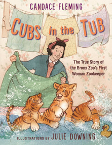 Cubs in the Tub (The True Story of the Bronx Zoo's First Woman Zookeeper) - 9780823461677 by Candace Fleming, Julie Downing, 9780823461677
