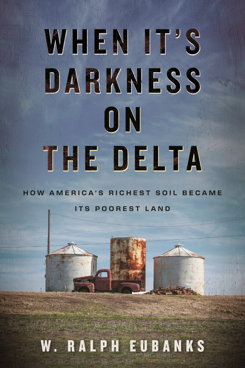 When It's Darkness on the Delta (How America's Richest Soil Became Its Poorest Land) by W. Ralph Eubanks, 9780807045329