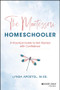 The Montessori Homeschooler (A Practical Guide to Get Started with Confidence) by Lynda Apostol, 9781394281022