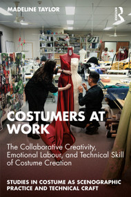 Costumers at Work: The Collaborative Creativity, Emotional Labour, and Technical Skill of Costume Creation by Madeline Taylor, 9781032556611