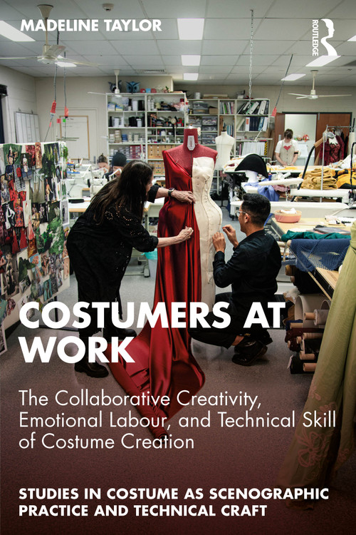 Costumers at Work: The Collaborative Creativity, Emotional Labour, and Technical Skill of Costume Creation by Madeline Taylor, 9781032556611