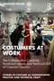 Costumers at Work: The Collaborative Creativity, Emotional Labour, and Technical Skill of Costume Creation by Madeline Taylor, 9781032556611