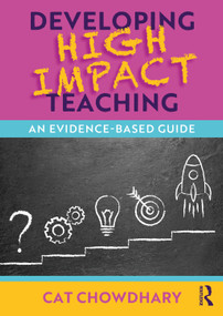 Developing High Impact Teaching: An Evidence-Based Guide by Cat Chowdhary, 9781032772653