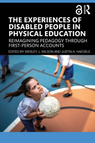 The Experiences of Disabled People in Physical Education (Reimagining Pedagogy through First-Person Accounts) by Wesley J. Wilson, Justin A. Haegele, 9781032416540
