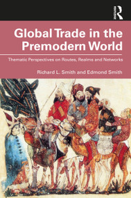 Global Trade in the Premodern World (Thematic Approaches to Routes, Realms, and Networks) by Richard L. Smith, Edmond Smith, 9780367512231