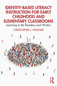 Identity-Based Literacy Instruction for Early Childhood and Elementary Classrooms (Learning to Be Readers and Writers) by Christopher J. Wagner, 9781032713700