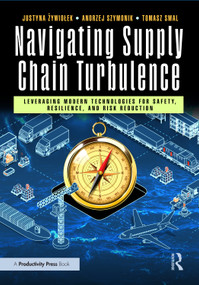 Navigating Supply Chain Turbulence (Leveraging Modern Technologies for Safety, Resilience, and Risk Reduction) by Justyna Żywiołek, Andrzej Szymonik, Tomasz Smal, 9781032911687