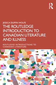 The Routledge Introduction to Canadian Literature and Illness by Jessica Duffin Wolfe, 9781032374017