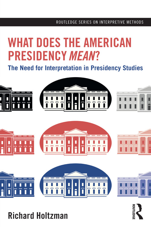 What Does the American Presidency Mean? (The Need for Interpretation in Presidency Studies) by Richard Holtzman, 9781032769158