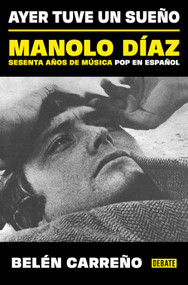 Ayer tuve un sueño. Manolo Díaz, sesenta años de música pop en español / Yesterday I Had a Dream (Spanish Edition) by Belén Carreño, 9788410433380
