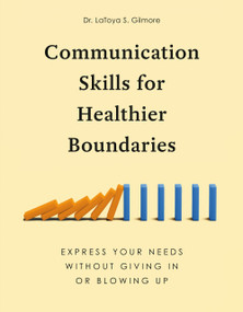 Communication Skills for Healthier Boundaries (Express Your Needs without Giving In or Blowing Up) by Dr. LaToya S. Gilmore, 9780593886397
