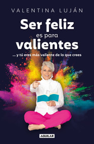 Ser feliz es para valientes / Being Happy Is for the Brave (Spanish Edition) by Valentina Luján, 9786073854214