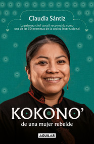 Kokono' de una mujer rebelde. La primera chef tsotsil reconocida como una de las 50 promesas de la cocina internacional / Kokono of.. (Spanish Edition) by Claudia Sántiz, 9786073854306