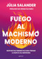 Fuego al machismo moderno / Combating Modern-Day Machismo (Spanish Edition) by Júlia Salander, 9788410298736