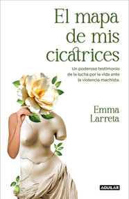 El mapa de mis cicatrices / A Map of My Scars (Spanish Edition) by Emma Larreta, 9788403524880