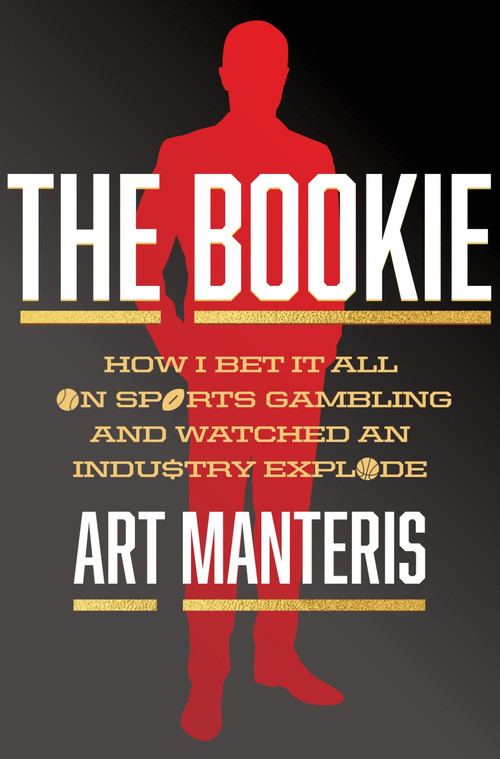 The Bookie (How I Bet It All on Sports Gambling and Watched an Industry Explode) by Art Manteris, Matt Birkbeck, 9780063423657