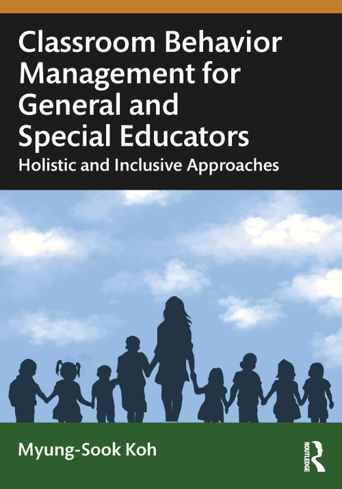 Classroom Behavior Management for General and Special Educators (Holistic and Inclusive Approaches) by Myung-Sook Koh, 9781032912653
