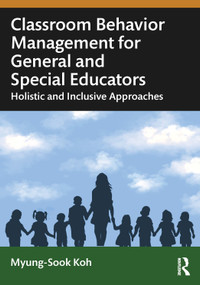Classroom Behavior Management for General and Special Educators (Holistic and Inclusive Approaches) by Myung-Sook Koh, 9781032912653
