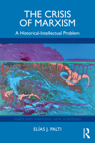 The Crisis of Marxism (A Historical-Intellectual Problem) by Elías J. Palti, 9781032958088