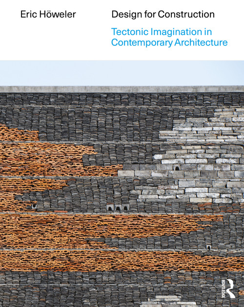 Design for Construction (Tectonic Imagination in Contemporary Architecture) by Eric Höweler, 9781032562315