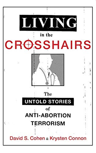 Living in the Crosshairs (The Untold Stories of Anti-Abortion Terrorism) by David S. Cohen, Krysten Connon, 9780199377558