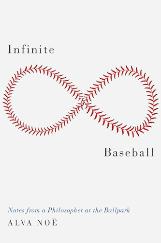 Infinite Baseball (Notes from a Philosopher at the Ballpark) by Alva Noë, 9780190928186