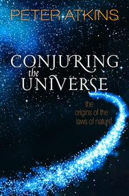 Conjuring the Universe (The Origins of the Laws of Nature) - 9780198813385 by Peter Atkins, 9780198813385