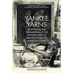 Yankee Yarns (Storytelling and the Invention of the National Body in Nineteenth-Century American Culture) - 9781474477451 by Stefanie Schäfer, 9781474477451