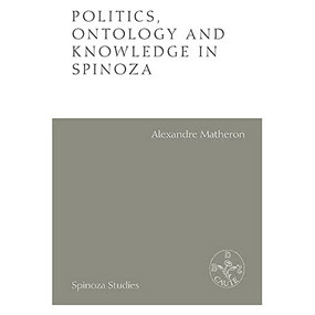 Politics, Ontology and Knowledge in Spinoza (Essays by Alexandre Matheron) by Alexandre Matheron, Filippo Del Lucchese, David Maruzzella, David Maruzzella, Gil Morejon, Gil Morejon, 9781474440110