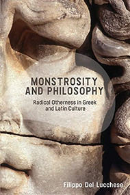 Monstrosity and Philosophy (Radical Otherness in Greek and Latin Culture) by Filippo Del Lucchese, 9781474456210