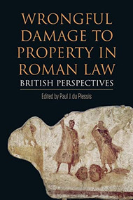 Wrongful Damage to Property in Roman Law (British Perspectives) by Paul J. du Plessis, 9781474454704