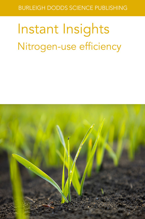 Instant Insights: Nitrogen-use efficiency by Various authors, Prof J. F. Angus, Samantha Earl-Goulet, Professor Claudia Wagner-Riddle, Laura Van Eerd, Kate Congreves, Dinesh Kumar Jaiswal, Professor Nandula Raghuram, Prof Malcolm J. Hawkesford, Dr William R. Whalley, Jacques Le Gouis, 9781835450147