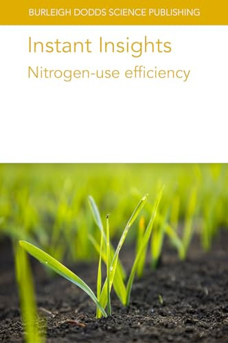 Instant Insights: Nitrogen-use efficiency by Various authors, Prof J. F. Angus, Samantha Earl-Goulet, Dr C. Wagner-Riddle, Dr Laura L. Van Eerd, Kate Congreves, Dinesh Kumar Jaiswal, Professor Nandula Raghuram, Prof Malcolm J. Hawkesford, Dr William R. Whalley, Jacques Le Gouis, 9781835450147