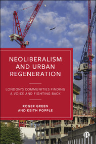 Neoliberalism and Urban Regeneration (London's Communities Finding a Voice and Fighting Back) by Roger Green, Keith Popple, 9781529243956