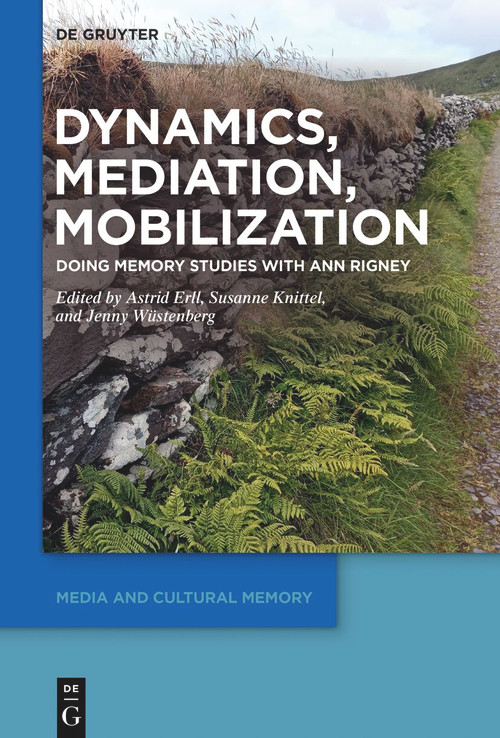 Dynamics, Mediation, Mobilization (Doing Memory Studies With Ann Rigney) by Astrid Erll, Susanne Knittel, Jenny Wüstenberg, 9783111434438