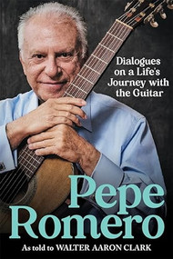Pepe Romero (Dialogues on a Life's Journey with the Guitar) by Walter Aaron Clark, Pepe Romero, Philippe Entremont, 9781648251184