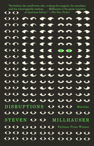 Disruptions (Stories) - 9780593468883 by Steven Millhauser, 9780593468883