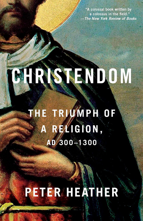 Christendom (The Triumph of a Religion, AD 300-1300) - 9781101974100 by Peter Heather, 9781101974100