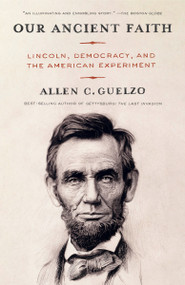 Our Ancient Faith (Lincoln, Democracy, and the American Experiment) - 9780593467688 by Allen Guelzo, 9780593467688