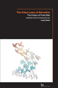 The False Laws of Narrative (The Poetry of Fred Wah) by Fred Wah, Louis Cabri, 9781554580460