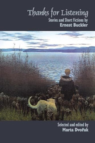 Thanks for Listening (Stories and Short Fictions by Ernest Buckler) by Ernest Buckler, Marta Dvorák, 9780889204386