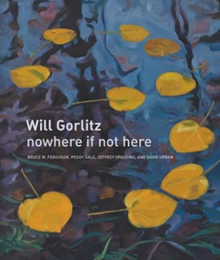 Will Gorlitz (nowhere if not here) by Bruce W. Ferguson, Peggy Gale, Jeffrey Spalding, David Urban, 9781554580491