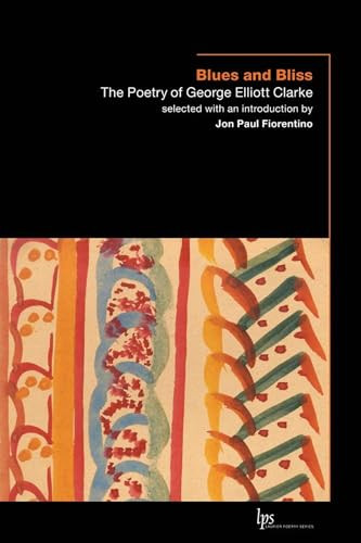 Blues and Bliss (The Poetry of George Elliott Clarke) by George Elliott Clarke, Jon Paul Fiorentino, 9781554580606