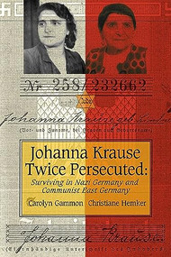Johanna Krause Twice Persecuted (Surviving in Nazi Germany and Communist East Germany) by Carolyn Gammon, Christiane Hemker, 9781554580064