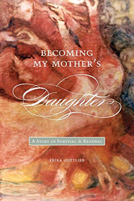 Becoming My Mother's Daughter (A Story of Survival and Renewal) by Erika Gottlieb, 9781554580309