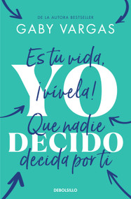 Yo decido. Es tu vida, ¡vívela! Que nadie decida por ti / I Decide (Spanish Edition) by Gaby Vargas, 9786073854078